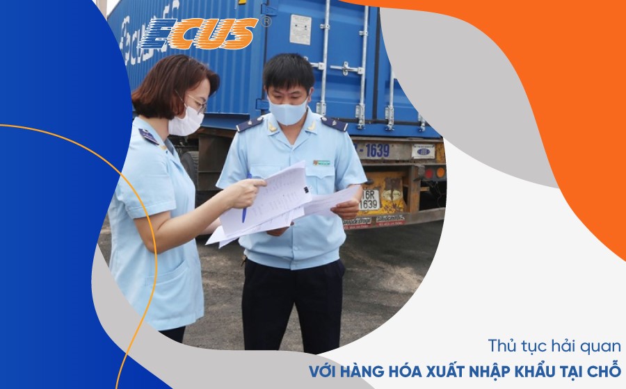 Thủ tục hải quan với xuất nhập khẩu tại chỗ