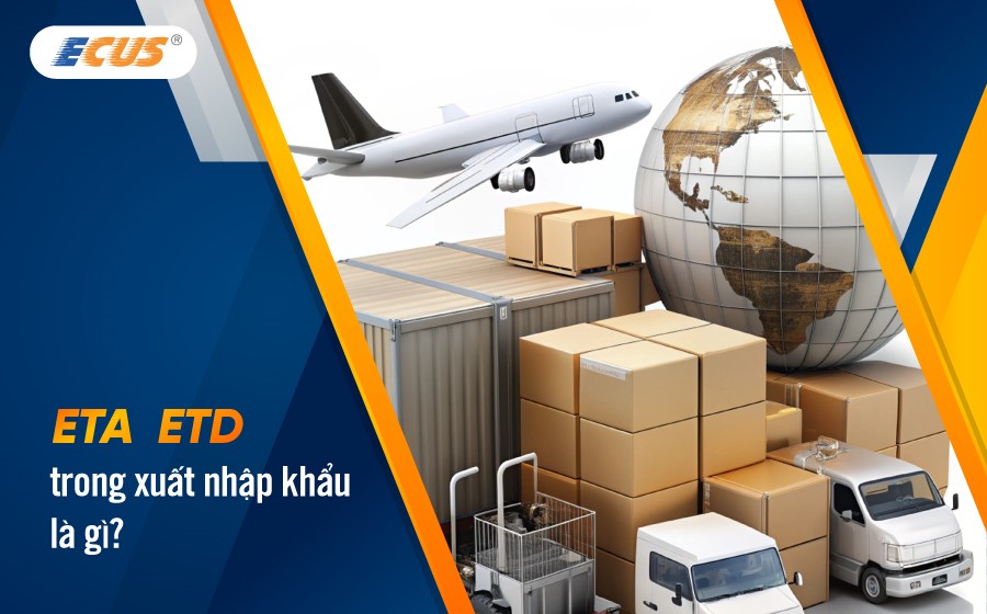 ETA ETD trong xuất nhập khẩu là gì? Phân biệt ETA và ETD