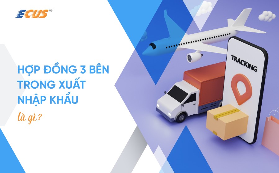 Hợp đồng 3 bên trong xuất nhập khẩu - Phân loại và các lưu ý quan trọng