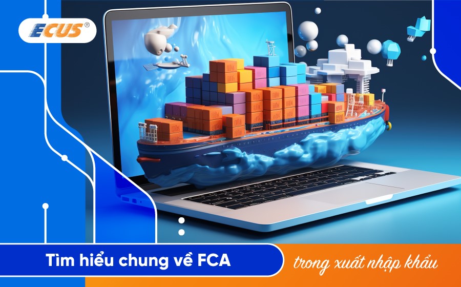 Hiểu rõ điều kiện FCA trong xuất nhập khẩu và những quy định cần biết