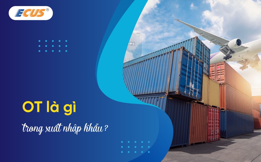 OT là gì trong xuất nhập khẩu và cách thức vận chuyển OT như thế nào?